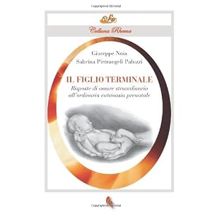 Il figlio terminale. Risposte di amore straordinario all'ordinaria eutanasia prenatal