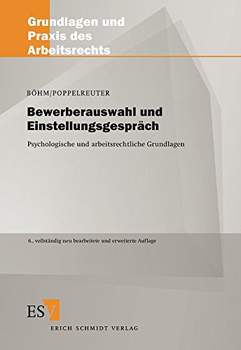 Bewerberauswahl und Einstellungsgespräch: Psychologische und arbeitsrechtliche Grundlagen für die Praxis (Grundlagen und Praxis des Arbeitsrechts, Band 5)
