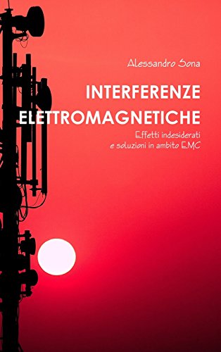 Interferenze Elettromagnetiche. Effetti indesiderati e soluzioni in ambito EMC