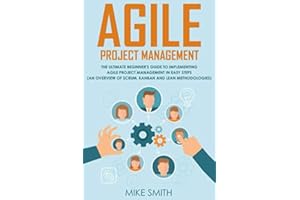 Agile Project Management: The Ultimate Beginner's GUIDE to Implementing Agile Project Management in EASY STEPS (an Overview of Scrum, Kanban and Lean Methodologies)