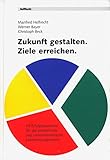 Zukunft gestalten. Ziele erreichen: 35 Erfolgsbausteine für das persönliche und unternehmerische Erfolgsmanagement by Manfred Helfrecht, Werner Bayer