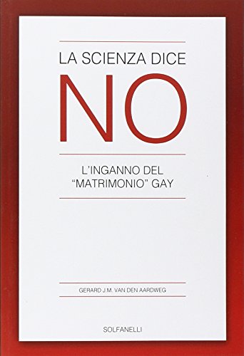 La scienza dice no. L'inganno del «matrimonio» gay La scienza dice no. L'inganno del «matrimonio» gay