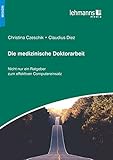 Die medizinische Doktorarbeit: Nicht nur ein Ratgeber zum effektiven Computereinsatz by 