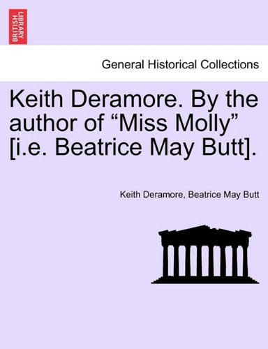 Keith Deramore. by the Author of "Miss Molly" [I.E. Beatrice May Butt].