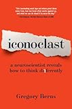 Iconoclast: A Neuroscientist Reveals How to Think Differently (English Edition) by Gregory Berns