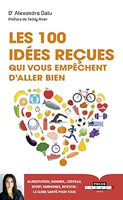 Les 100 idées reçues qui vous empêchent d'aller bien : Alimentation, sommeil, sport, hormones, intestin, cerveau et génétique : ce qu'il faut savoir ... en bonne santé - Le guide de santé pour tous