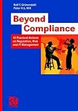Beyond Compliance: 10 Practical Actions on Regulation, Risk and IT Management by Ralf-T. Grünendahl, Peter H.L. Will