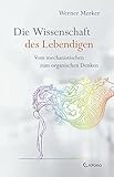 Die Wissenschaft des Lebendigen: Vom mechanistischen zum organischen Denken by 