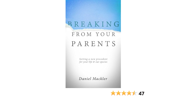 Breaking From Your Parents Setting A New Precedent For Your Life And Our Species Ebook Mackler Daniel Phil Johnston Amazon Co Uk Kindle Store