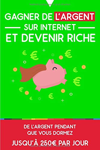 Télécharger Gagner de l’argent sur internet et devenir riche: De l’argent pendant que vous dormez : jusqu’ PDF