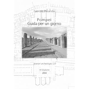 Pompei. Guida per un giorno (Itinerari Archeologici 2.0 Vol. 1)