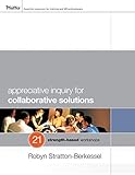 Appreciative Inquiry for Collaborative Solutions: 21 Strength-Based Workshops by 
