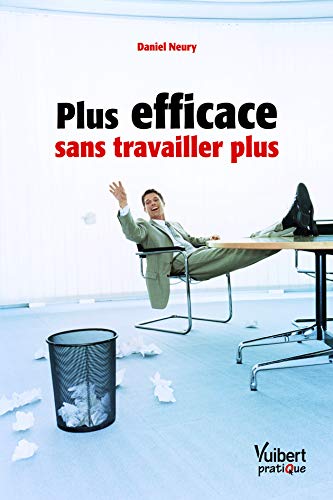Plus efficace sans travailler plus Plus efficace sans travailler plus