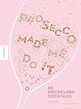 Prosecco made me do it: 60 prickelnde Cocktail-Rezepte wie Aperol Spritz, Bellini, Rossini uvm. by Amy Zavatto, Ruby Taylor
