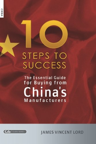 The Essential Guide for Buying from China's Manufacturers: The 10 Steps to Success