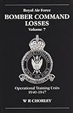 Royal Air Force Bomber Command Losses. Volume 7: Operational Training Units 1940-1947: Operational Training Losses 1940…