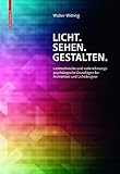 Licht. Sehen. Gestalten.: Lichttechnische und wahrnehmungspsychologische Grundlagen für Architekten und Lichtdesigner by Walter Witting