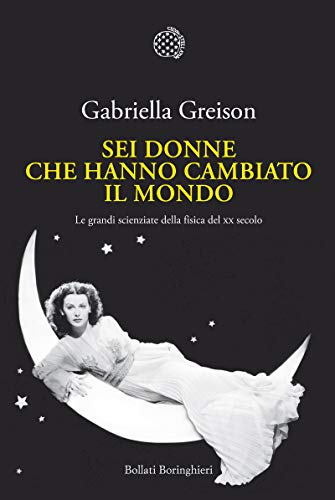 Sei donne che hanno cambiato il mondo: Le grandi scienziate della fisica del XX secolo libro
