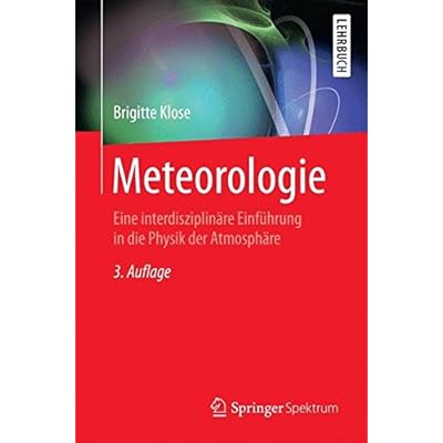 Meteorologie: Eine interdisziplinäre Einführung in die Physik der Atmosphäre (Springer-Lehrbuch) Meteorologie: Eine interdisziplinäre Einführung in die Physik der Atmosphäre (Springer-Lehrbuch)