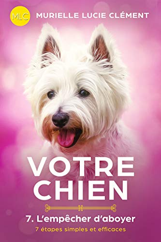 Télécharger Votre chien 7. L'empêcher d'aboyer: 7 étapes simples et efficaces PDF Ebook En Ligne