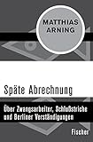 Späte Abrechnung: Über Zwangsarbeiter, Schlußstriche und Berliner Verständigungen by 
