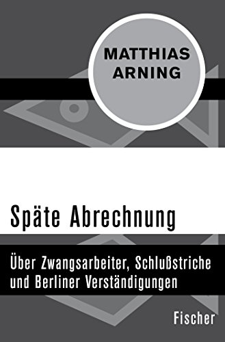 Späte Abrechnung: Über Zwangsarbeiter, Schlußstriche und Berliner Verständigungen
