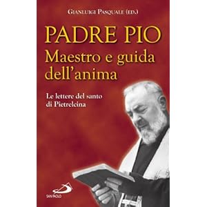 Padre Pio. Maestro e guida dell'anima. Le lettere del santo di Pietrelcina