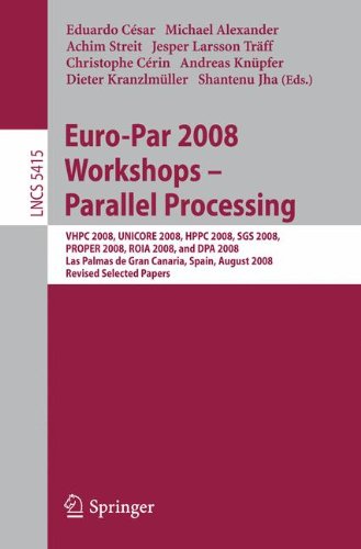 Euro-Par 2008 Workshops - Parallel Processing: VHPC 2008, UNICORE 2008, HPPC 2008, SGS 2008, PROPER 2008, ROIA 2008, and DPA 2008, Las Palmas de Gran ... (Lecture Notes in Computer Science, 5415)