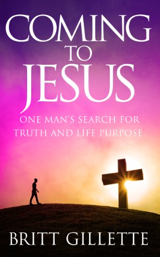 Coming To Jesus One Mans Search For Truth And Life Purpose - 