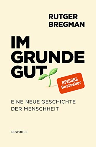Im Grunde gut: Eine neue Geschichte der Menschheit Im Grunde gut: Eine neue Geschichte der Menschheit