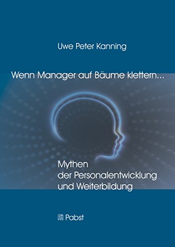 Download Wenn Manager auf Bäume klettern ...: Mythen der Personalentwicklung und Weiterbildung Download Wenn Manager auf Bäume klettern ...: Mythen der Personalentwicklung und Weiterbildung