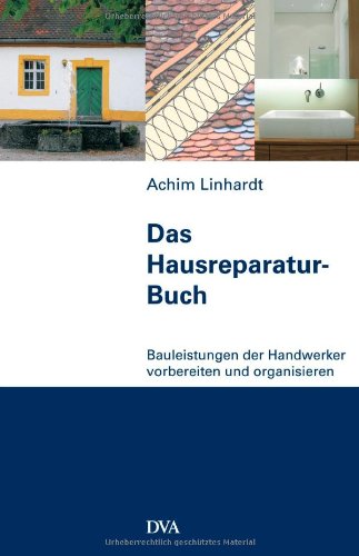Download Das Hausreparatur-Buch: Bauleistungen der Handwerker vorbereiten und organisieren Download Das Hausreparatur-Buch: Bauleistungen der Handwerker vorbereiten und organisieren