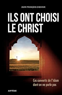 Ils ont choisi le Christ: Ces convertis de l'Islam dont on ne parle pas
