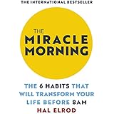 The Miracle Morning: The 6 Habits That Will Transform Your Life Before 8AM: Change your life with one of the world's highest rated self help books