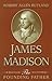 James Madison James Madison James Madison: The Founding Father the Founding Father the Founding Father by 
