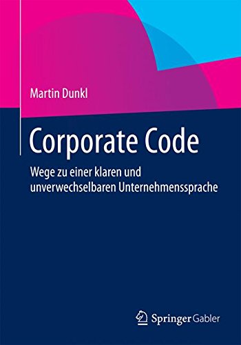 Download Corporate Code: Wege zu einer klaren und unverwechselbaren Unternehmenssprache Download Corporate Code: Wege zu einer klaren und unverwechselbaren Unternehmenssprache