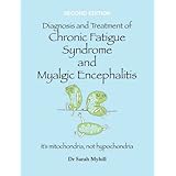 Diagnosis and Treatment of Chronic Fatigue Syndrome and Myalgic Encephalitis 2nd Edition: It's Mitochondria, Not Hypochondria
