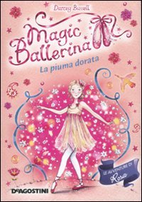 La piuma dorata. Le avventure di Rosa. Magic ballerina: ROSA E L'UCCELLINO DORATO: 8 libro