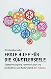 Erste Hilfe für die Künstlerseele: Stressbewältigung, Kommunikation und Konfliktlösung im Kulturbetrieb. Ein Ratgeber by 