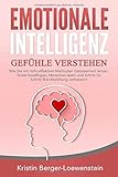 EMOTIONALE INTELLIGENZ - Gefühle verstehen: Wie Sie mit Hilfe effektiver Methoden Gelassenheit lernen, Stress bewältigen, Menschen lesen und Schritt für Schritt Ihre Beziehung verbessern by