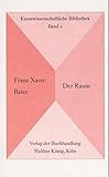 Image de Franz Xaver Baier. Der Raum: Kunstwissenschaftliche Bibliothek Bd. 2 (KWB, Band 2)