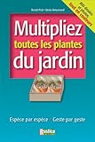 Multipliez toutes les plantes du jardin : Espèce par espèce, Geste par geste
