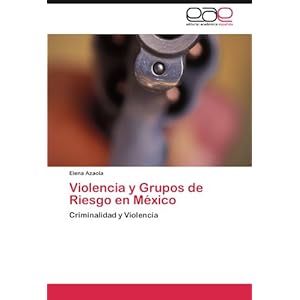 Violencia y Grupos de Riesgo en México: Criminalidad y Violencia