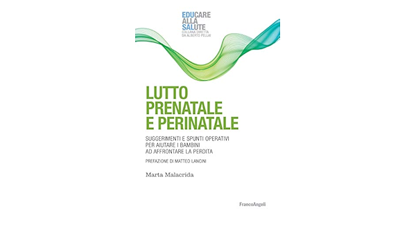 Lutto Prenatale E Perinatale Suggerimenti E Spunti Operativi Per Aiutare I Bambini Ad Affrontare La Perdita Ebook Malacrida Marta Amazon It Kindle Store