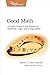 Good Math: A Geek's Guide to the Beauty of Numbers, Logic, and Computation (Pragmatic Programmers) by Mark C. Chu-Carroll, Mark C. Chu- Carroll