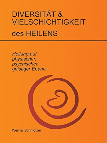 Diversität und Vielschichtigkeit des Heilens: Heilung auf physischer, psychischer, geistiger Ebene