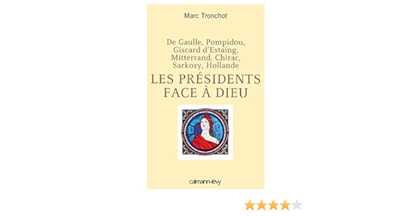 Amazon Fr Les Presidents Face A Dieu De Gaulle Pompidou Giscard D Estaing Mitterrand Chirac Sarkozy Hollande Tronchot Marc Livres