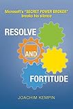 Resolve and Fortitude: Microsoft's ''Secret Power Broker'' Breaks His Silence (English Edition) by 