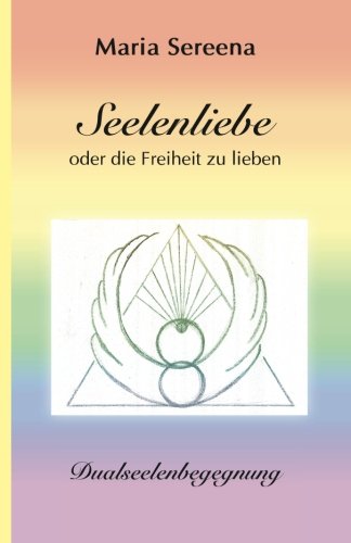 Preisvergleich Produktbild Seelenliebe oder die Freiheit zu lieben: Dualseelenbegegnung