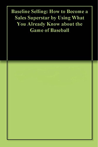 Baseline Selling: How to Become a Sales Superstar by Using What You Already Know about the Game of Baseball (English Edition)
